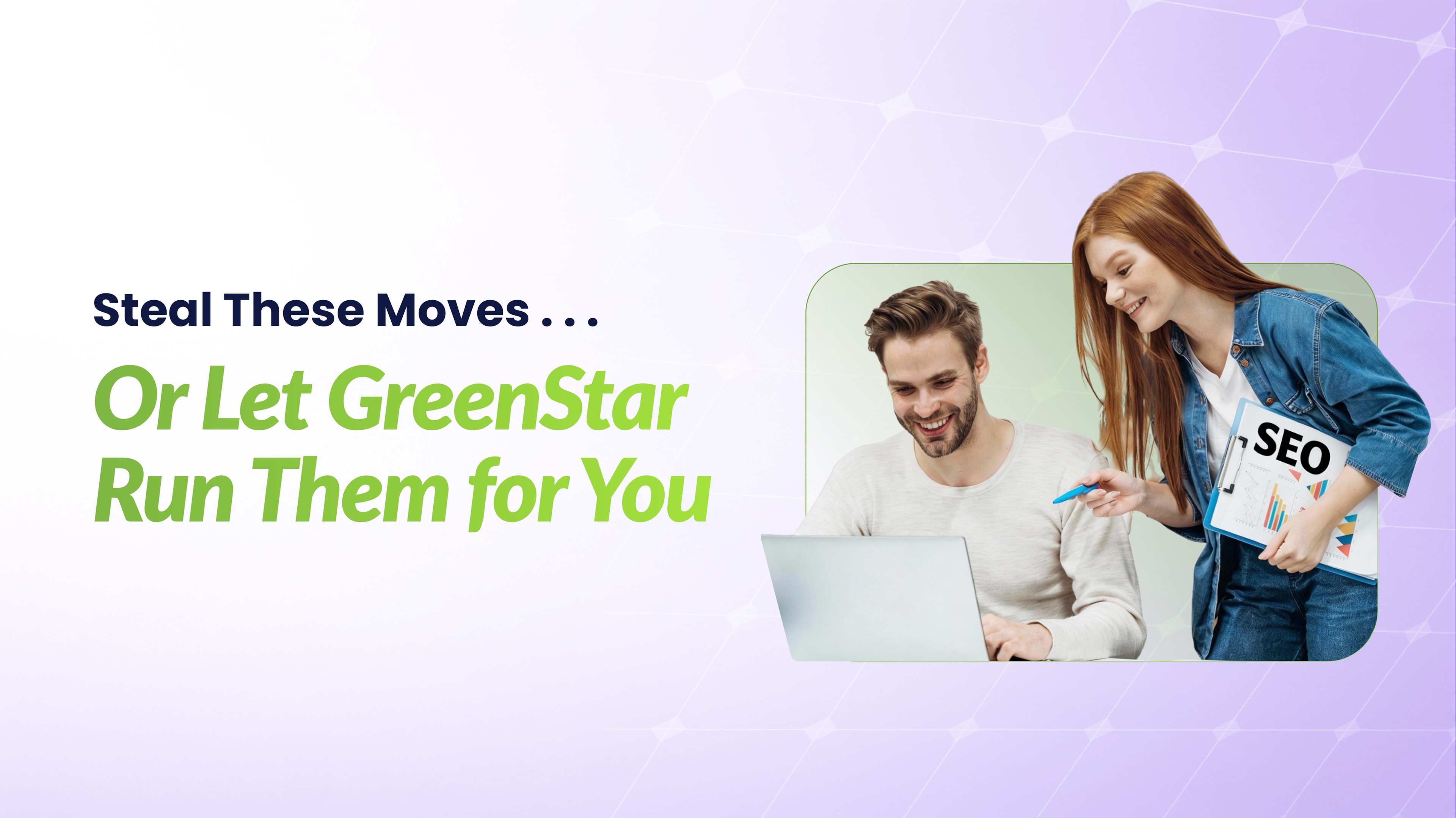A GreenStar project manager designing an SEO strategy for their client, looking at their laptop and smiling. Text says "Steal These Moves . . . Or Let GreenStar Run Them For You"