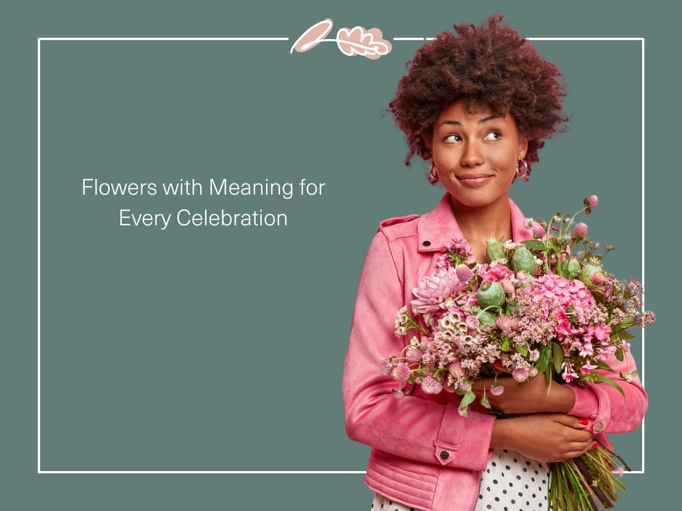 Thoughtful-looking woman holding a pink-toned bouquet, accompanied by the text 'Flowers with Meaning for Every Celebration' - exploring symbolic flower choices for events.