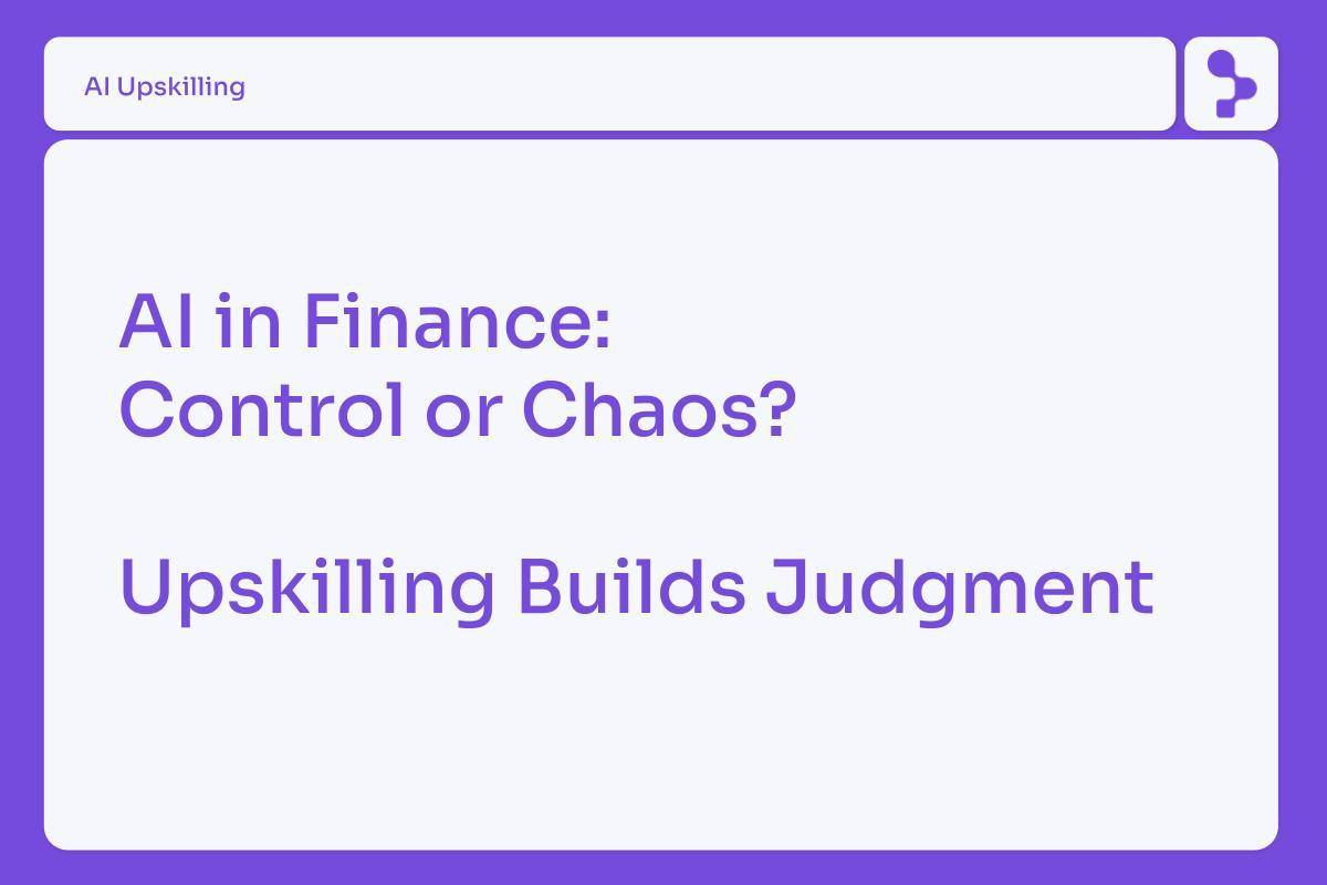 Hero image for an AI upskilling article with the text: “AI in Finance: Control or Chaos? Upskilling Builds Judgment.