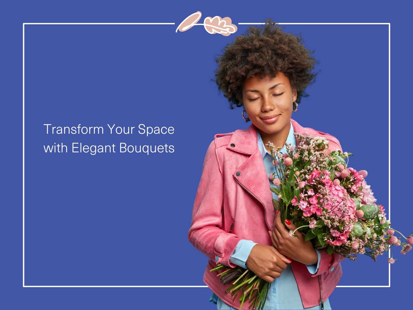 Woman in a pink jacket holding flowers close, eyes closed, with the phrase 'Transform Your Space with Elegant Bouquets' - inspirational guide on flower arrangements.