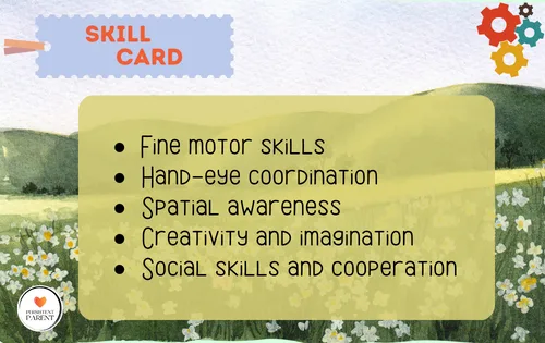 Fine motor skills  Hand-eye coordination  Spatial awareness  Creativity and imagination  Social skills and cooperation