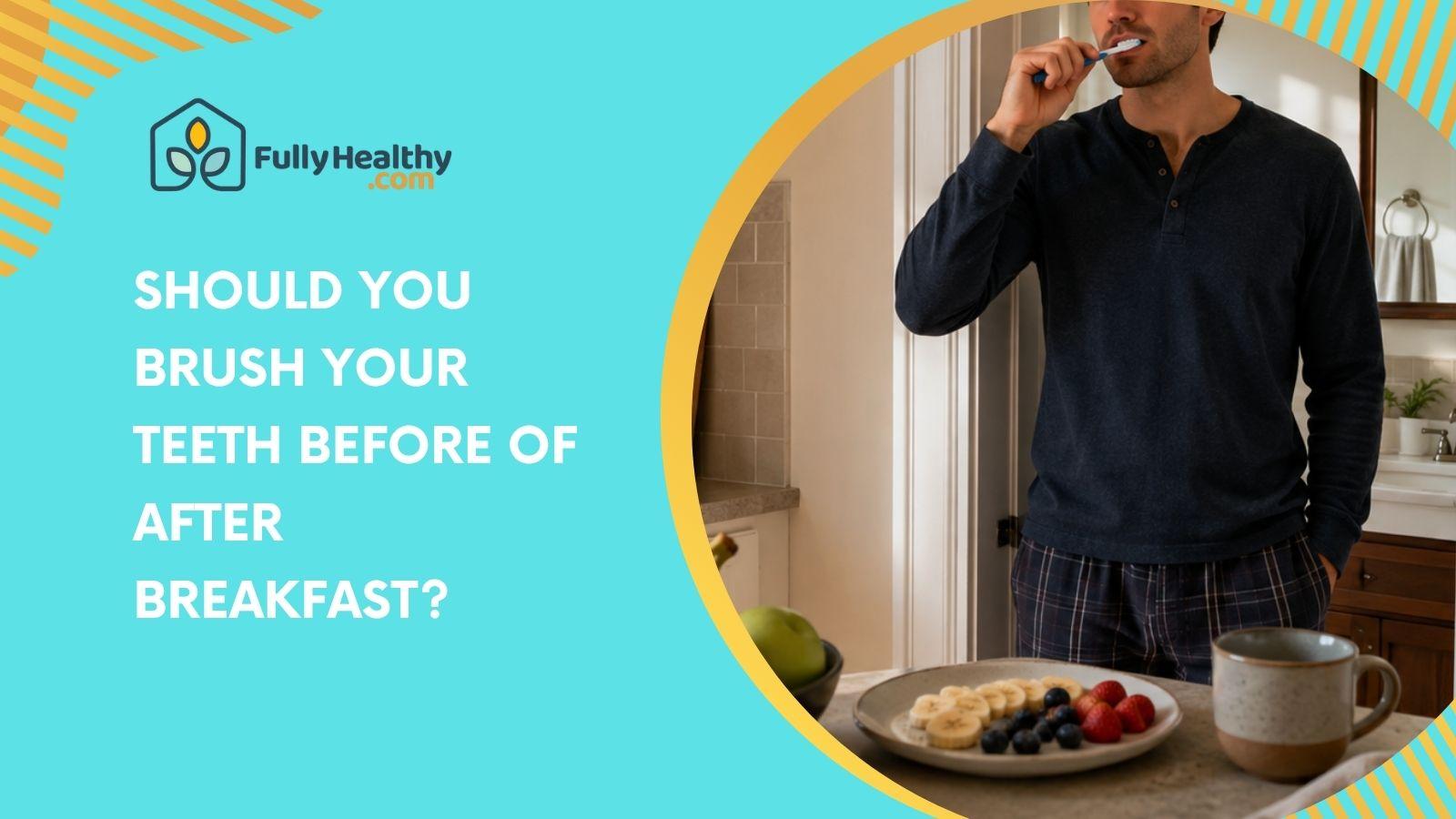 Should You Brush Your Teeth Before of After Breakfast?