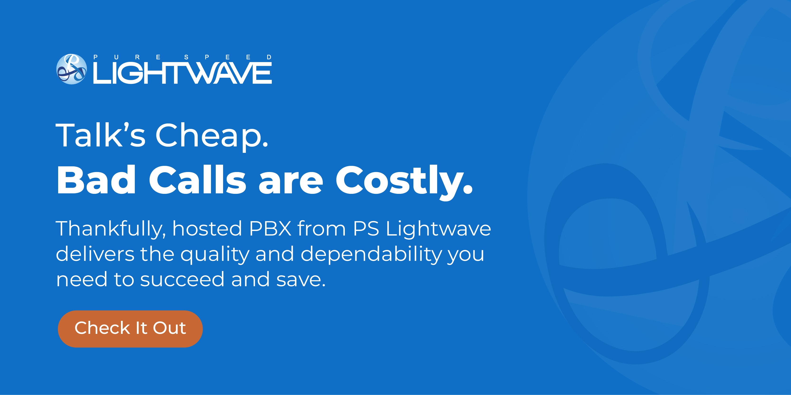 Text on a blue background that reads: "Talk is Cheap, Bad Calls are Costly. Thankfully, hosted PBX from PS Lightwave delivers the quality and dependability you need to succeed and save."