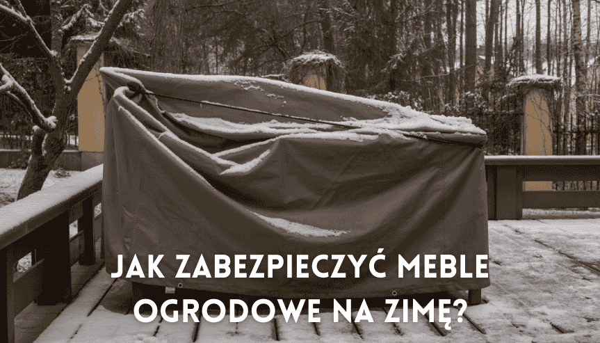 jak zabezpieczyć drewniane meble ogrodowe na zimę