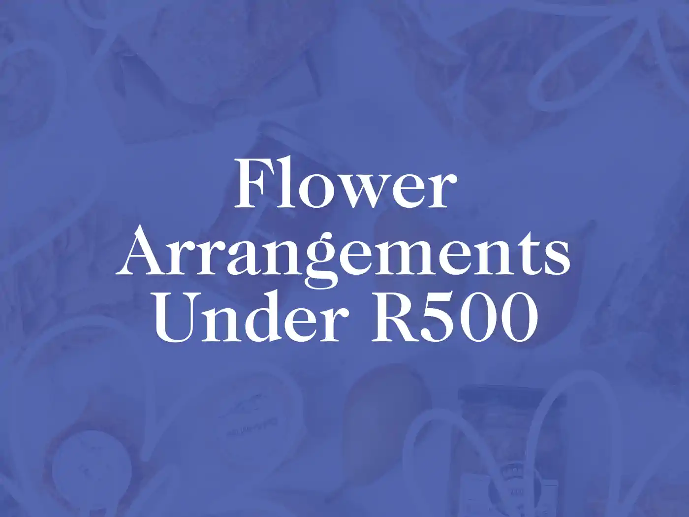 Promotional graphic in shades of blue featuring the text 'Flower Arrangements Under R500', set against a background of abstract floral and ribbon designs. Fabulous Flowers and Gifts: Delivered with Heart.
