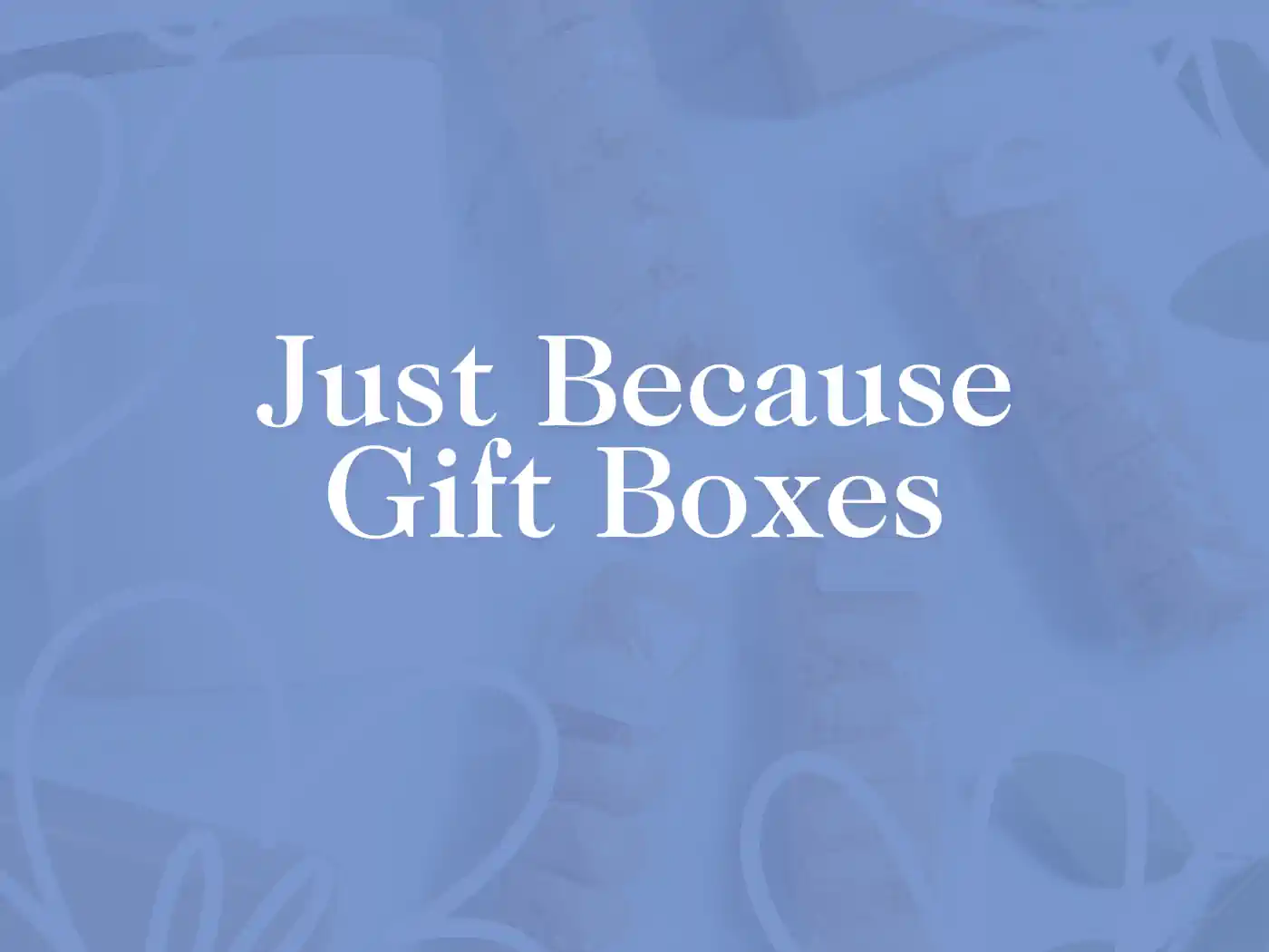 Promotional graphic for Just Because Gift Boxes, featuring elegant white text on a soft blue background with subtle images of gift ribbons. Delivered with Heart. Fabulous Flowers and Gifts.