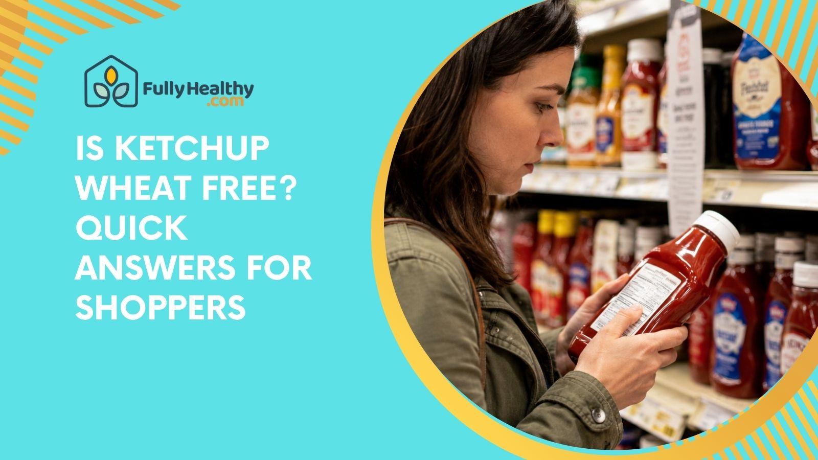 Is Ketchup Wheat Free? Quick Answers For Shoppers