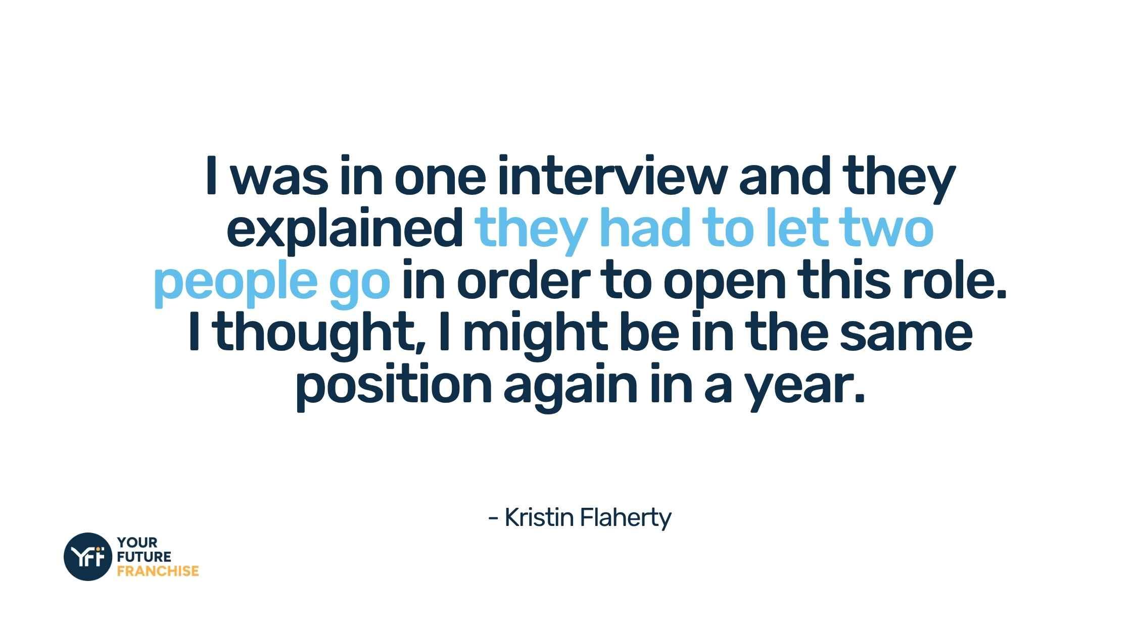 Kristin quote: I was in one interview and they explained they had to let two people go in order to open this role. I thought, I might be in the same position again in a year.