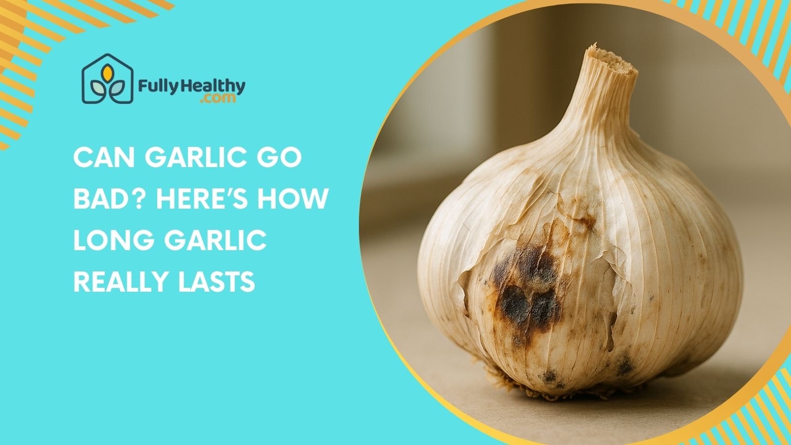 Can Garlic Go Bad? Here’s How Long Garlic Really Lasts