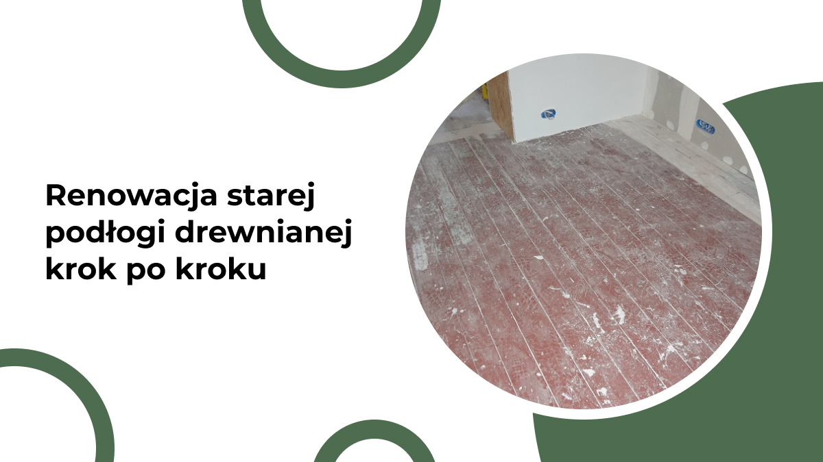 Renowacja starej podłogi drewnianej krok po kroku 