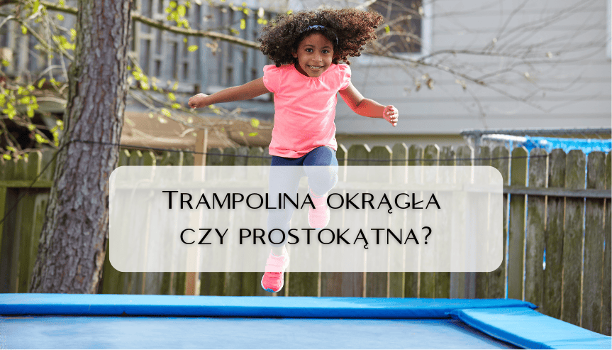 Trampolina okrągła czy prostokątna