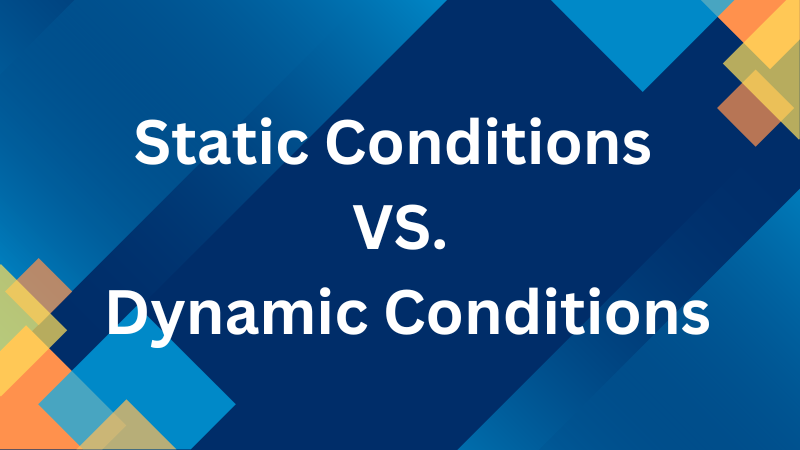Static and Dynamic Conditions