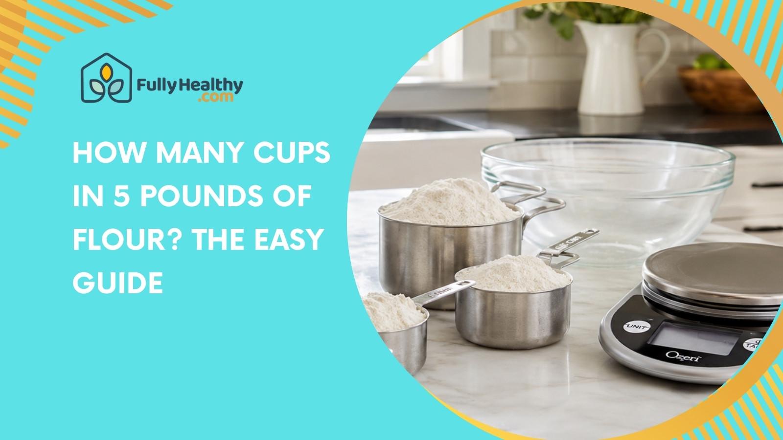 How Many Cups In 5 Pounds Of Flour? The Easy Guide