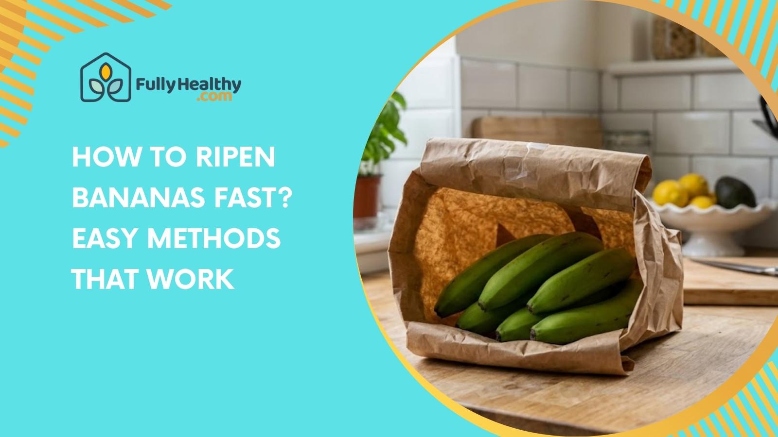 How to Ripen Bananas Fast? Easy Methods That Work