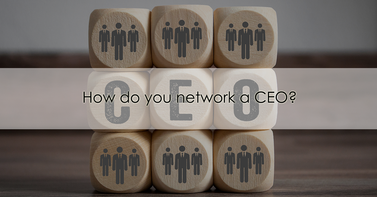 How do you network a CEO?