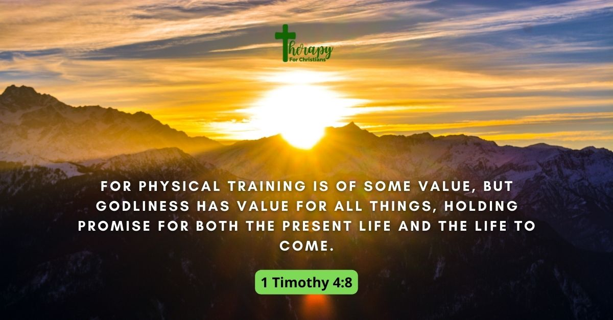 1 Timothy 4:8  For physical training is of some value, but godliness has value for all things, holding promise for both the present life and the life to come.