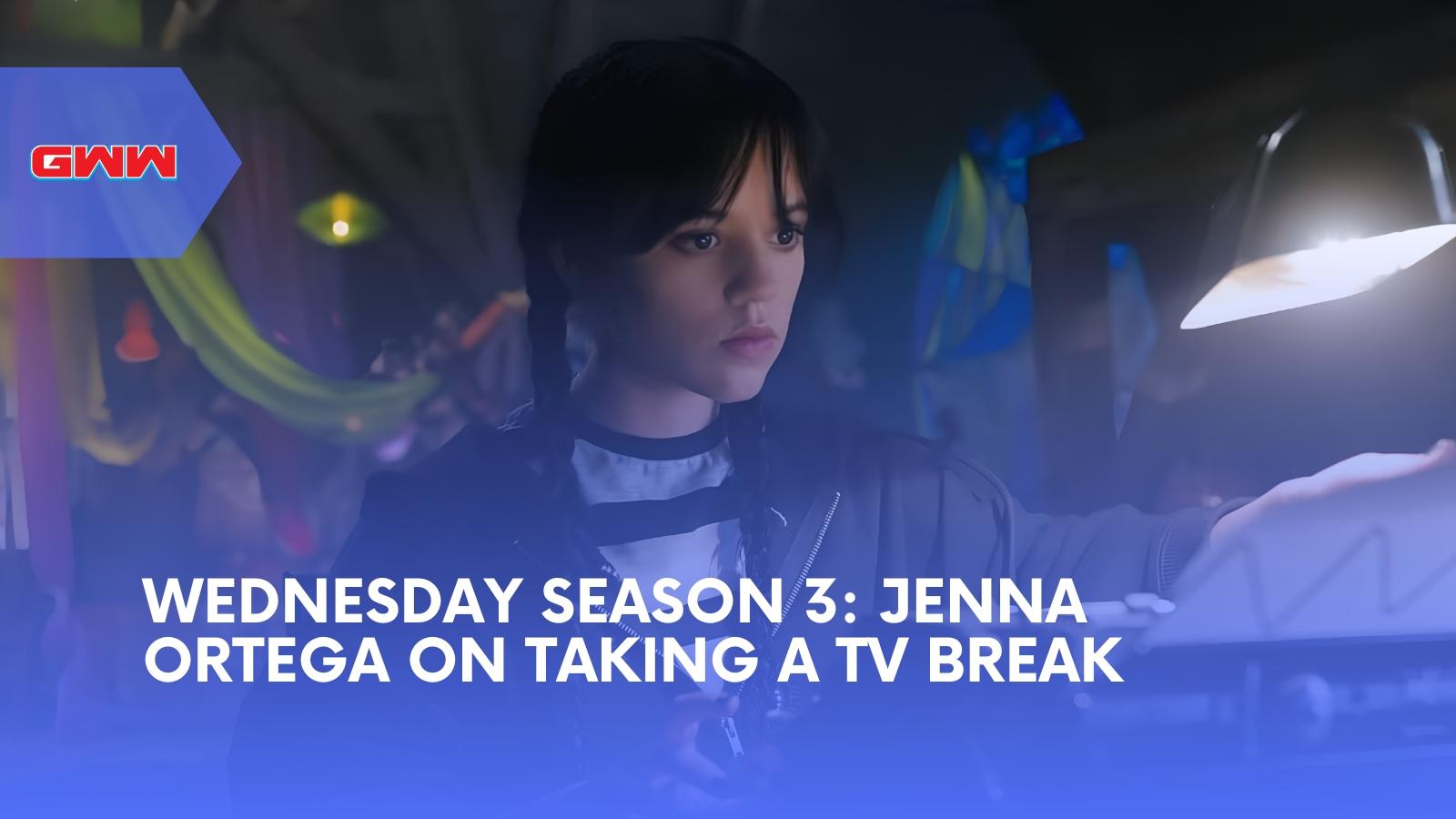 Wednesday Season 3: Jenna Ortega on Taking a TV Break