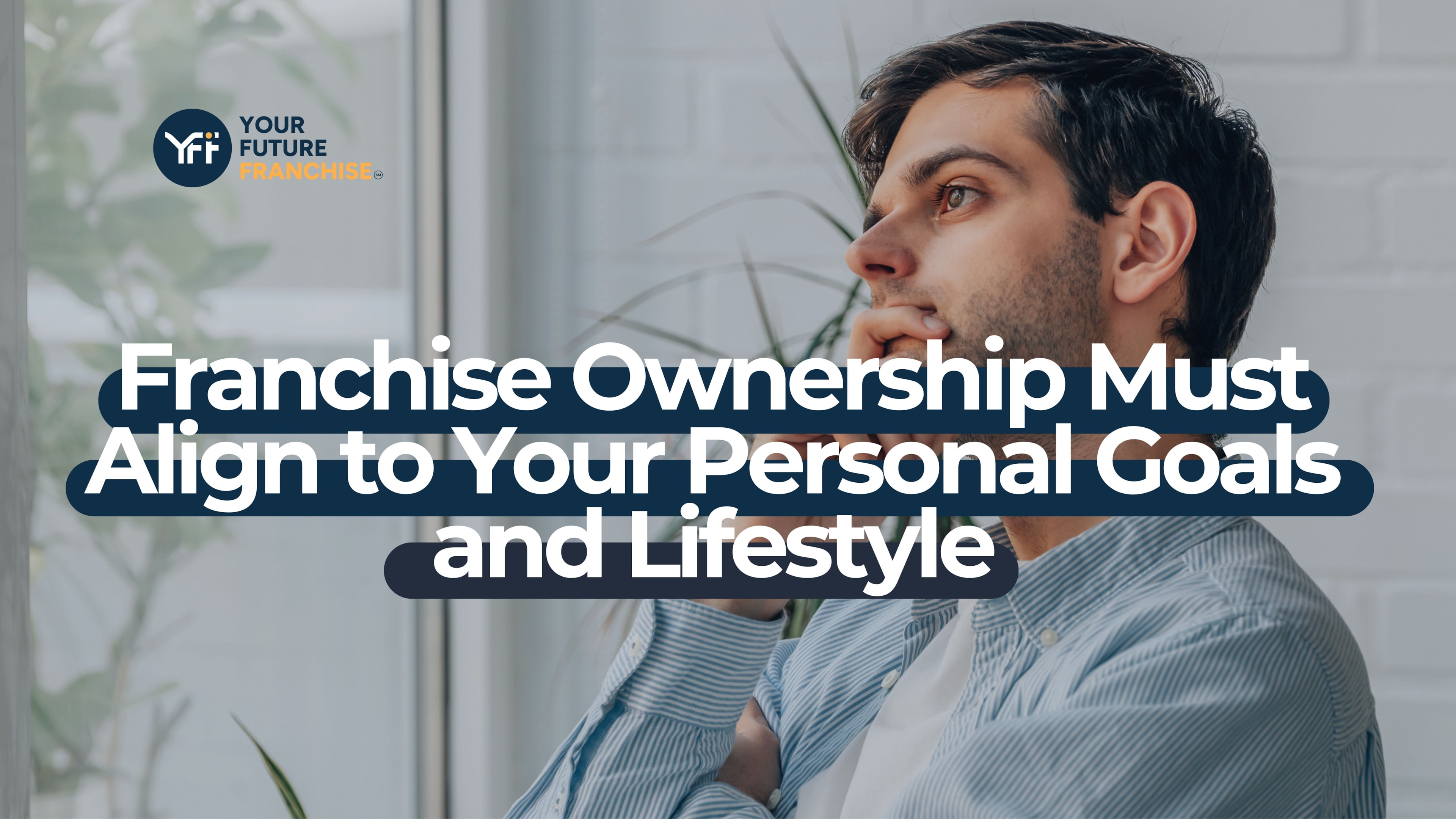 Franchise Ownership Must Align to Your Personal Goals and Lifestyle
