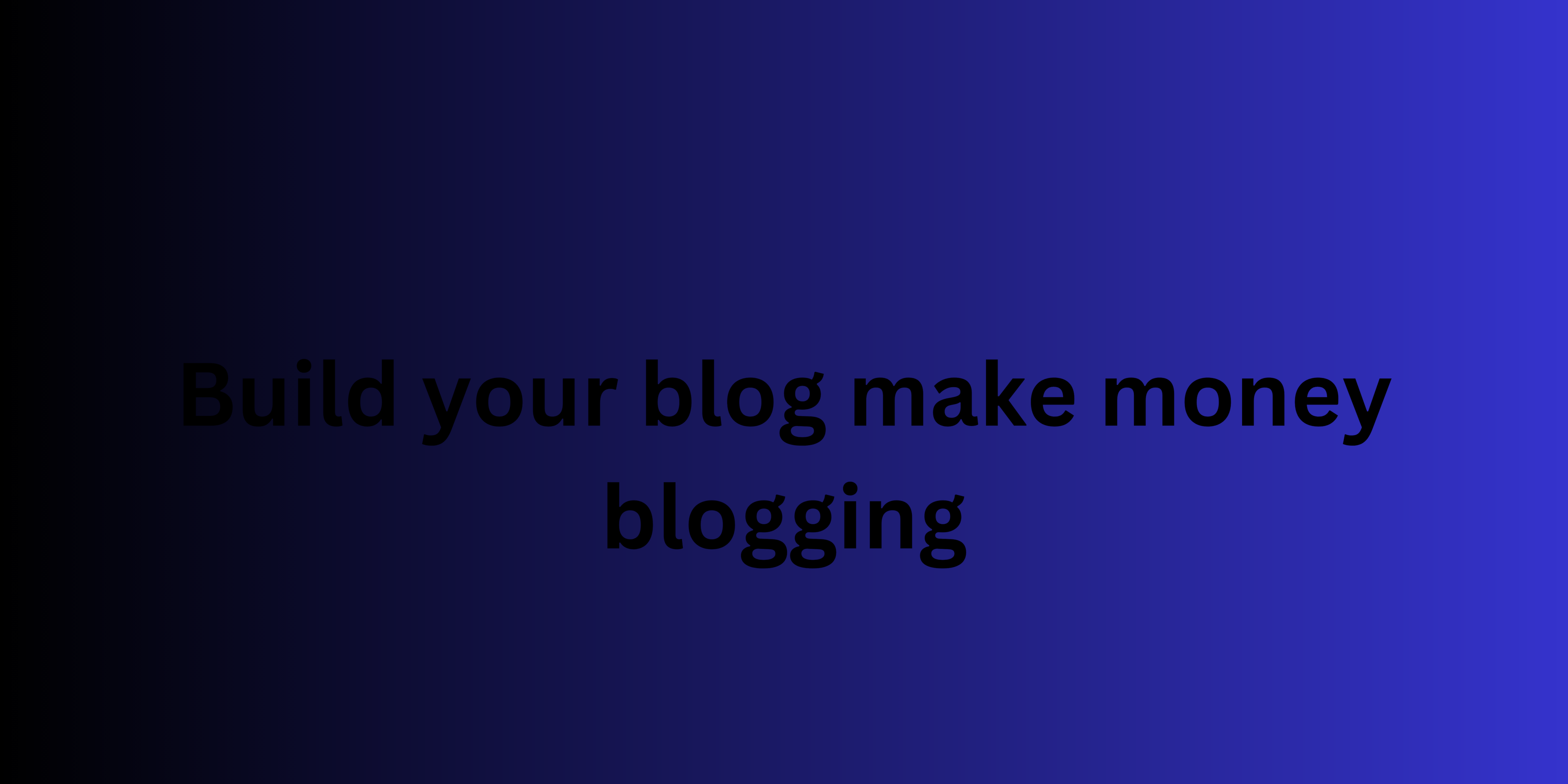 Build your blog make money blogging