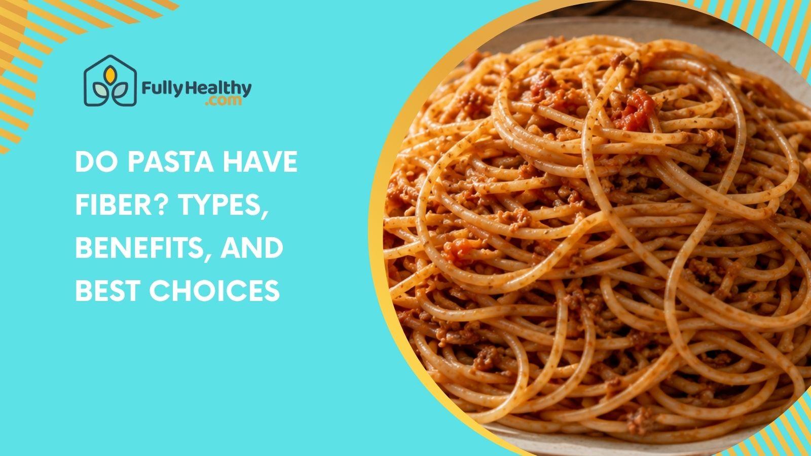 Do Pasta Have Fiber? Types, Benefits, and Best Choices