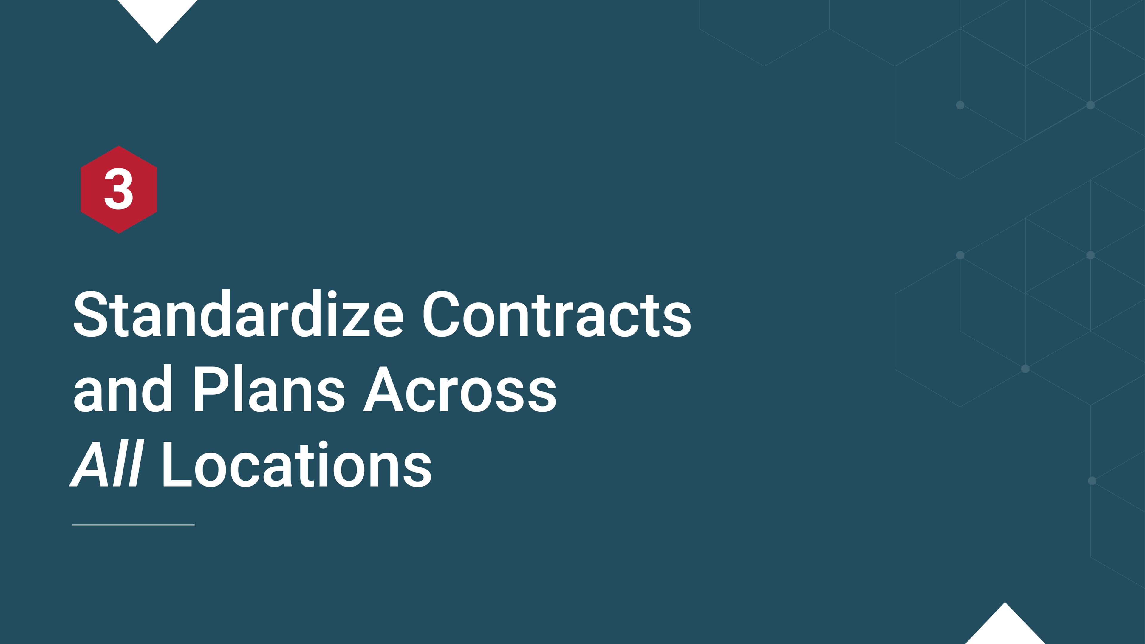 Slide with a red hexagon labeled “3” and the text: “Standardize Contracts and Plans Across All Locations.”