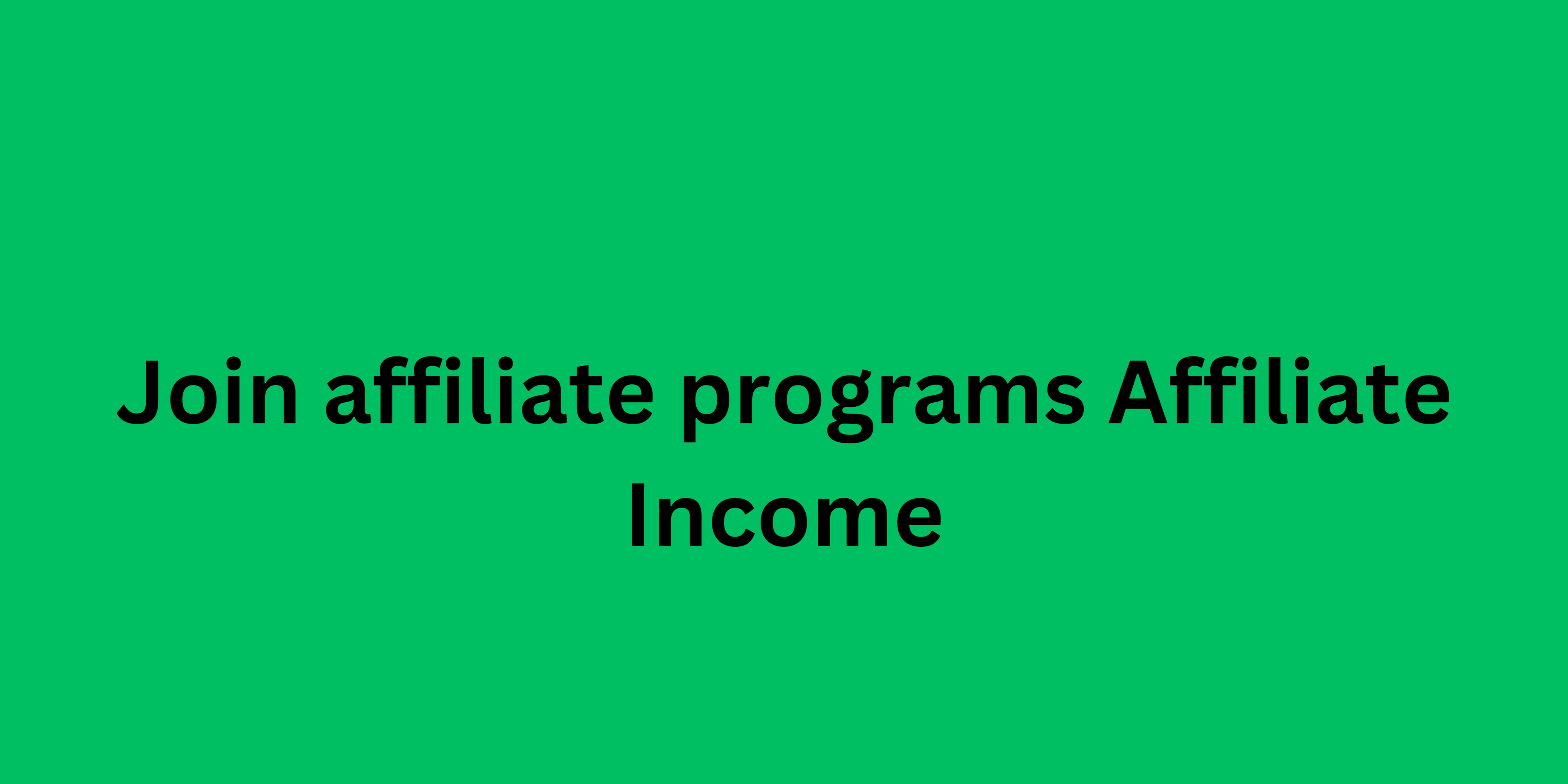 Join affiliate programs Affiliate Income