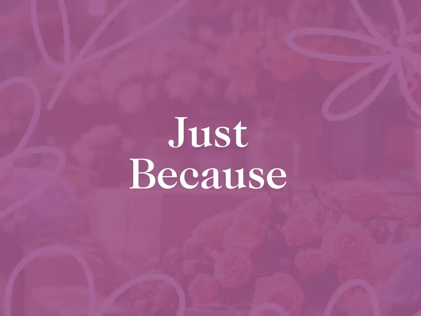 A promotional graphic with a soft-focus background of pink and purple flowers overlaid with the text 'Just Because' in elegant white font, representing a thoughtful gesture. Fabulous Flowers and Gifts. Just Because. Delivered with Heart