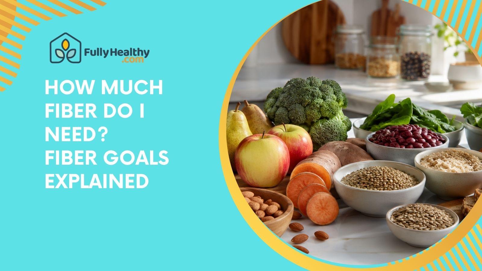 How Much Fiber Do I Need? Fiber Goals Explained