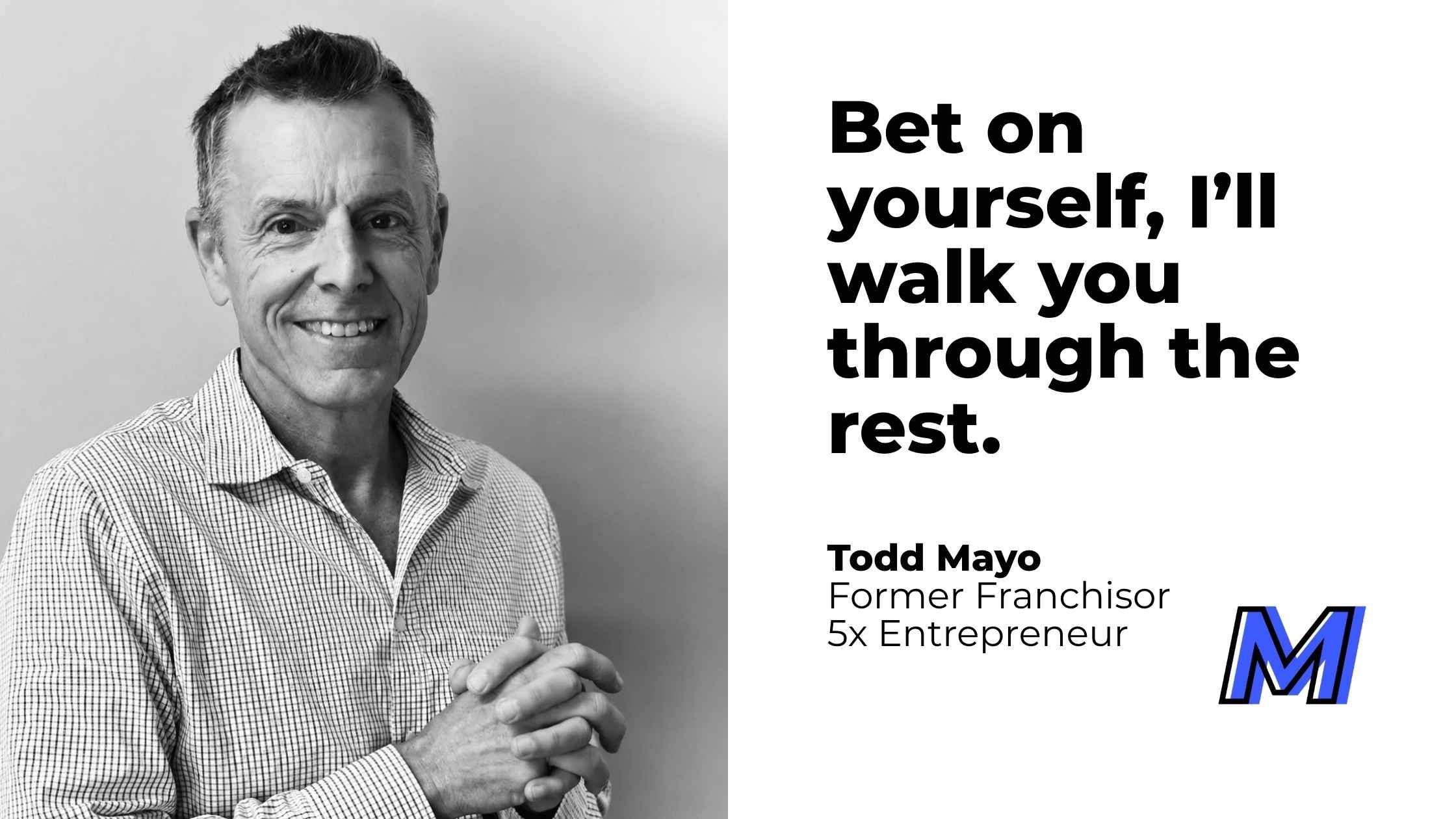 Photo of Todd Mayo with quote "Bet on yourself, I’ll walk you through the rest."
