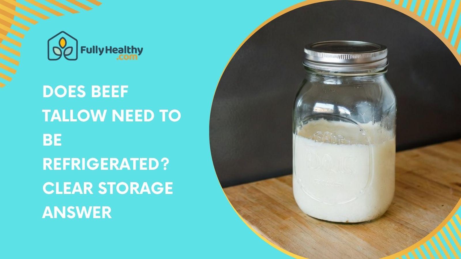 Does Beef Tallow Need to Be Refrigerated? Clear Storage Answer