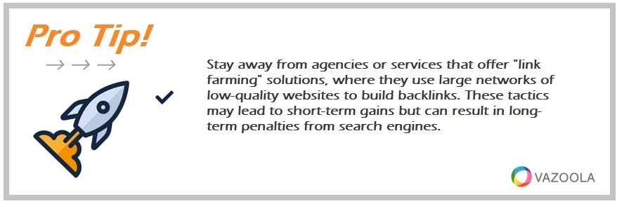 Stay away from agencies or services that offer "link farming" solutions, where they use large networks of low-quality websites to build backlinks. These tactics may lead to short-term gains but can result in long-term penalties from search engines.