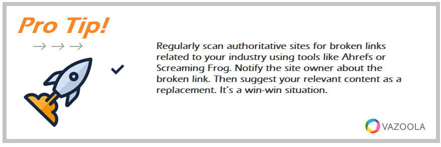 Regularly scan authoritative sites for broken links related to your industry using tools like Ahrefs or Screaming Frog. Notify the site owner about the broken link. Then suggest your relevant content as a replacement. It’s a win-win situation.