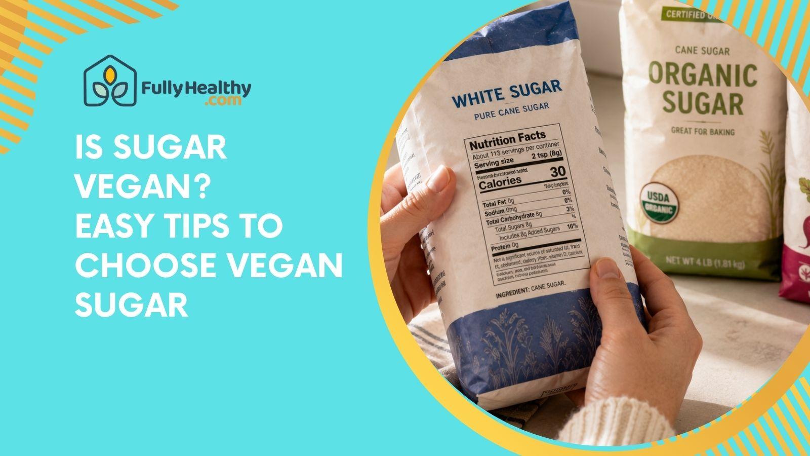 Is Sugar Vegan? Easy Tips to Choose Vegan Sugar