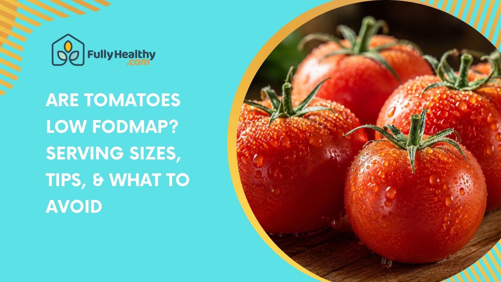 Are Tomatoes Low FODMAP? Serving Sizes, Tips, & What to Avoid