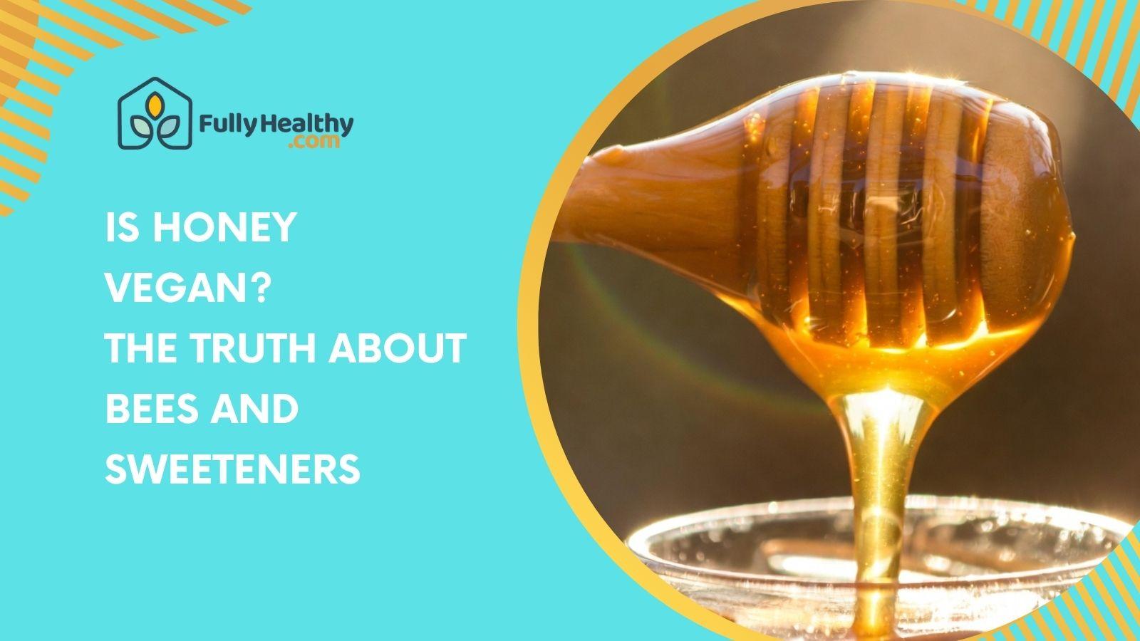 Is Honey Vegan? The Truth About Bees and Sweeteners