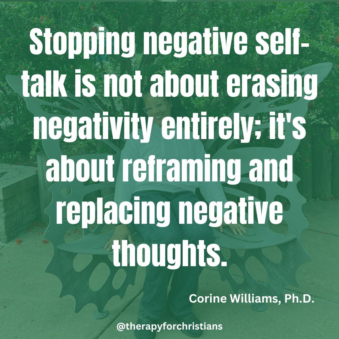 "Stopping negative self-talk is not about erasing negativity entirely; it's about reframing and replacing negative thoughts. quote by Christian counselor Corine Williams 