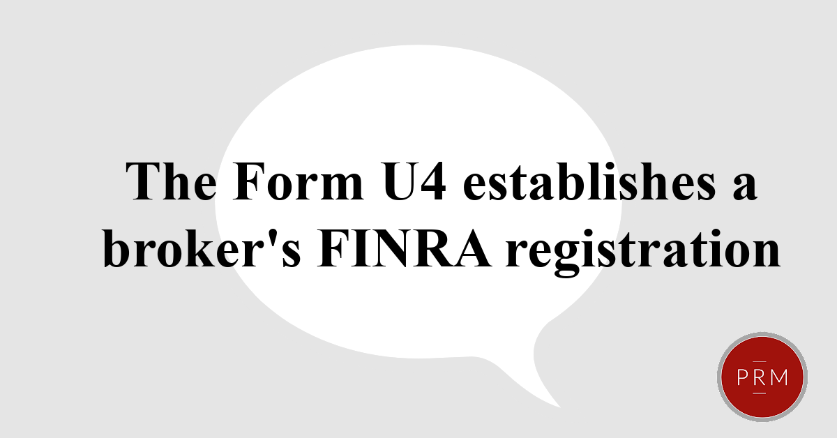 The Form U4 establishes a broker's registration with FINRA.