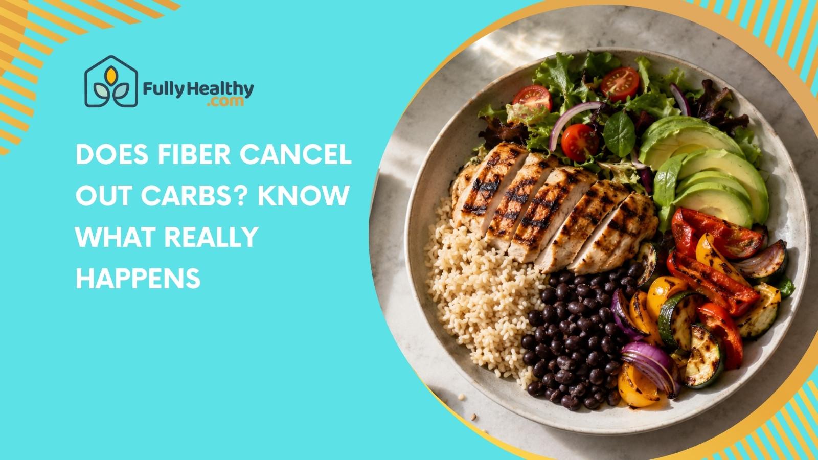 Does Fiber Cancel Out Carbs? Know What Really Happens