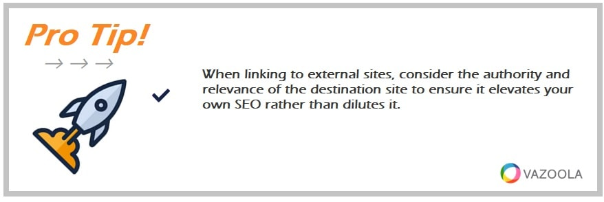 When linking to external sites, consider the authority and relevance of the destination site to ensure it elevates your own SEO rather than dilutes it.