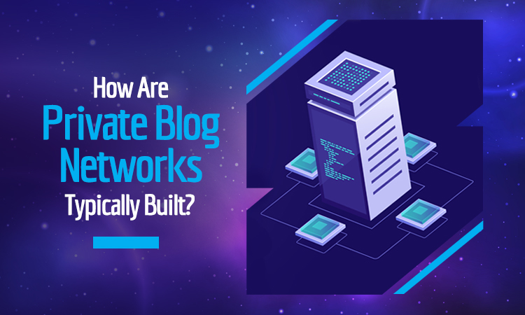 how are private blog networks built?