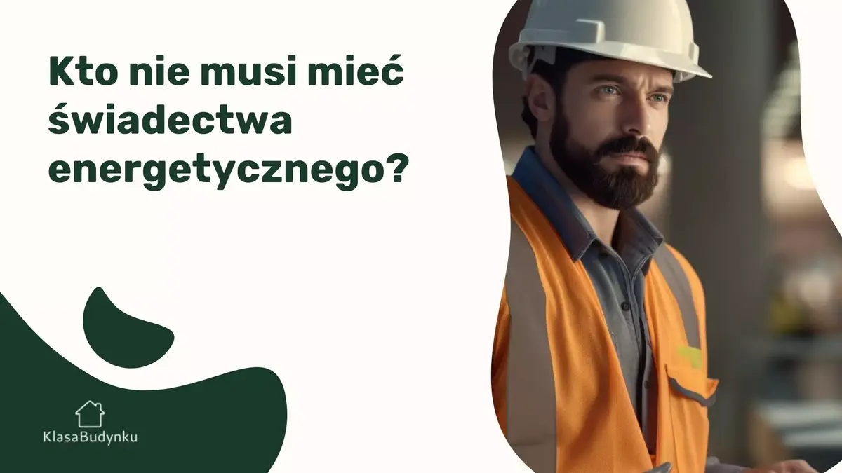 kto nie musi mieć świadectwa energetycznego