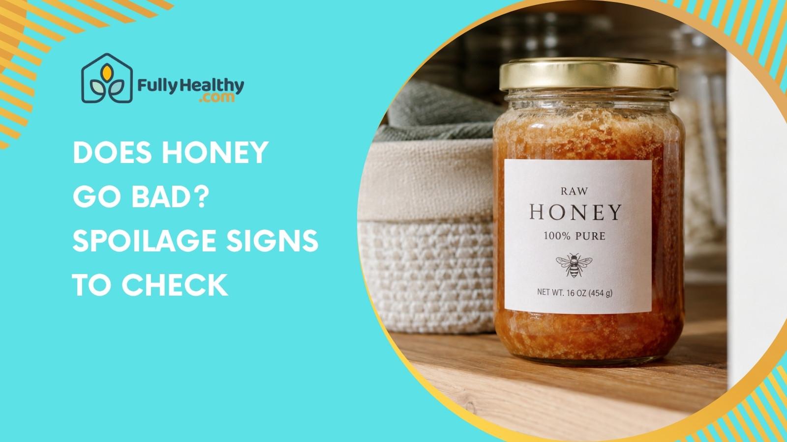 Does Honey Go Bad? Spoilage Signs To Check