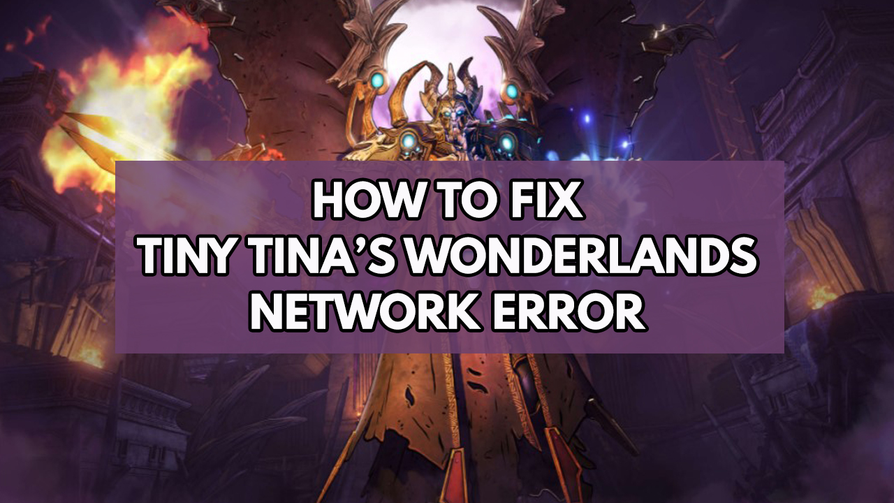 Tiny Tina's Wonderlands network error issue? Here's how to fix it
