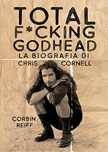 Total F*Cking Godhead - La Biografia Di Chris Cornell