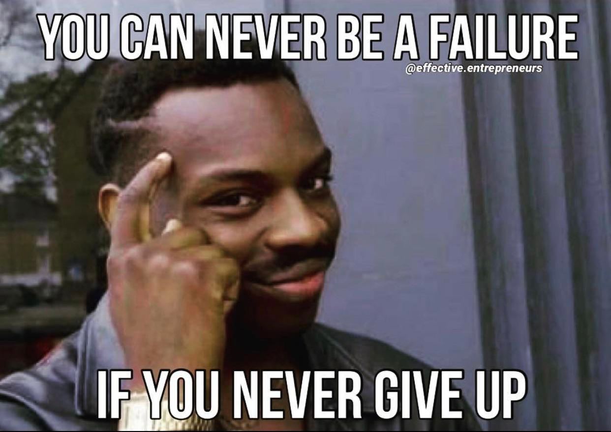 meme courtesy of effective.entrepreneurs - You can never be a failure if you never give up