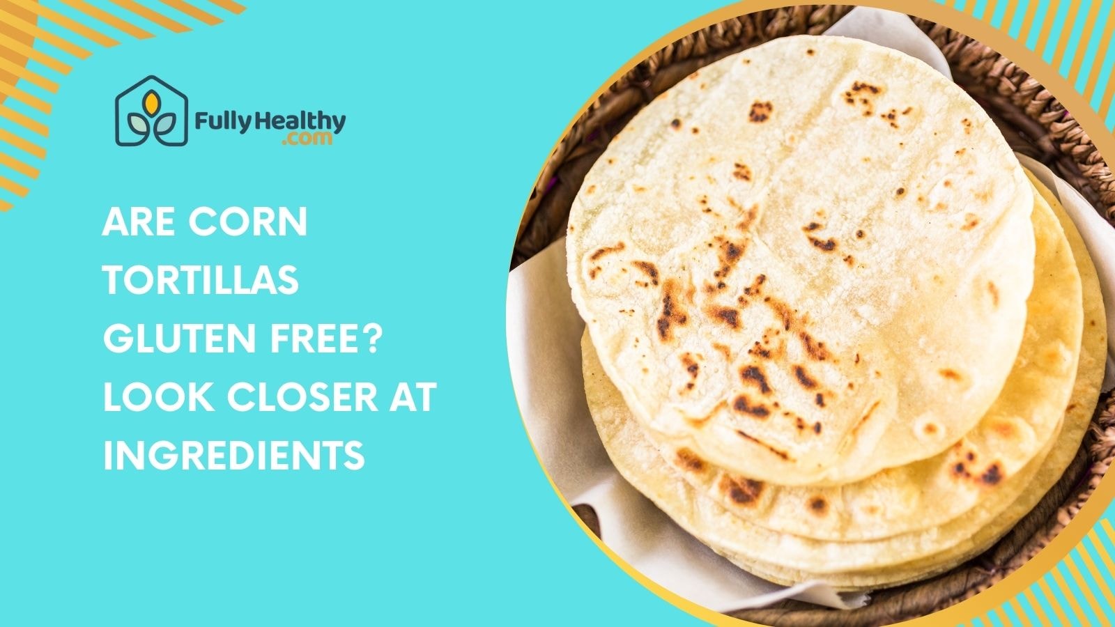 Are Corn Tortillas Gluten Free? Look Closer at Ingredients