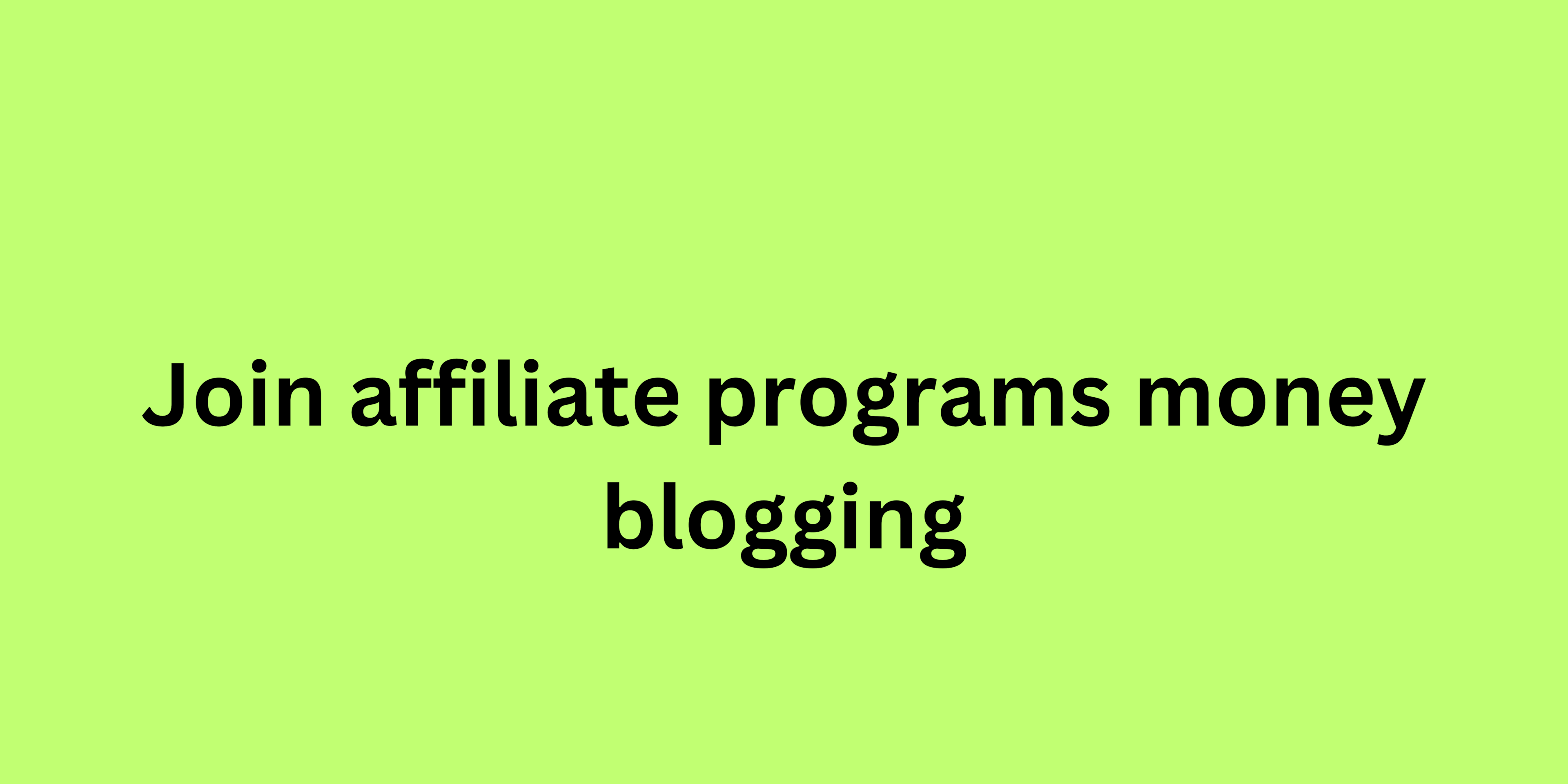 Join affiliate programs money blogging
