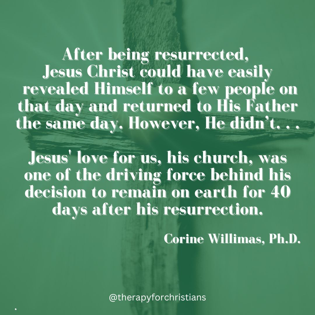 Before Jesus Ascended, his love for us his church kept him on earth for 40 days quote by Corine Williams, Ph.D.