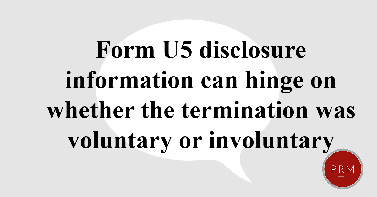 Form U5 disclosure information can hinge on whether the termination was voluntary or involuntary