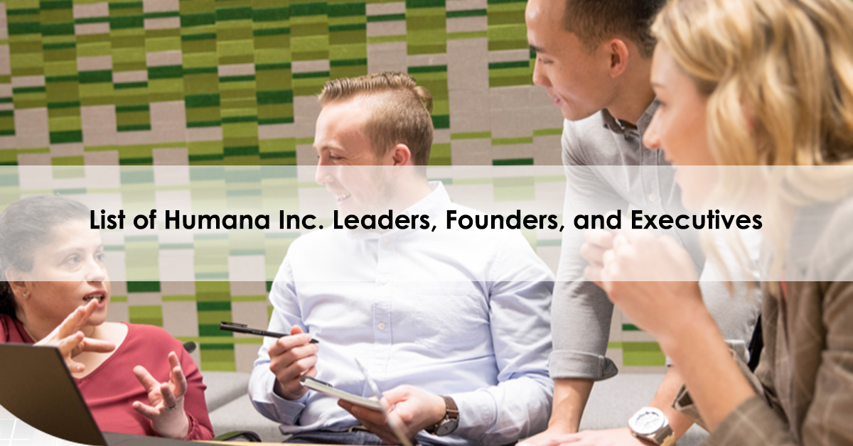 Executives of Humana Inc.; List of Humana Inc. Leaders, Founders, and Executives